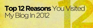 Top 12 Reasons you visited my blog in 2012
